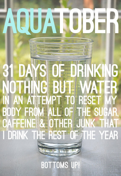 Aquatober (31 Days of Drinking Nothing But Water)